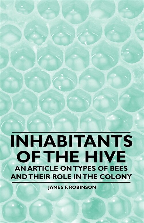 Inhabitants of the Hive - An Article on Types of Bees and Their Role in the Colony (Paperback)