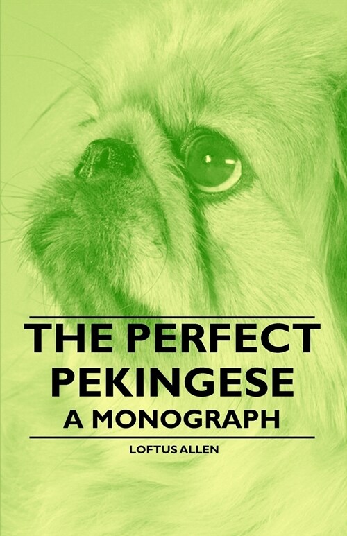 The Perfect Pekingese - A Monograph (Paperback)