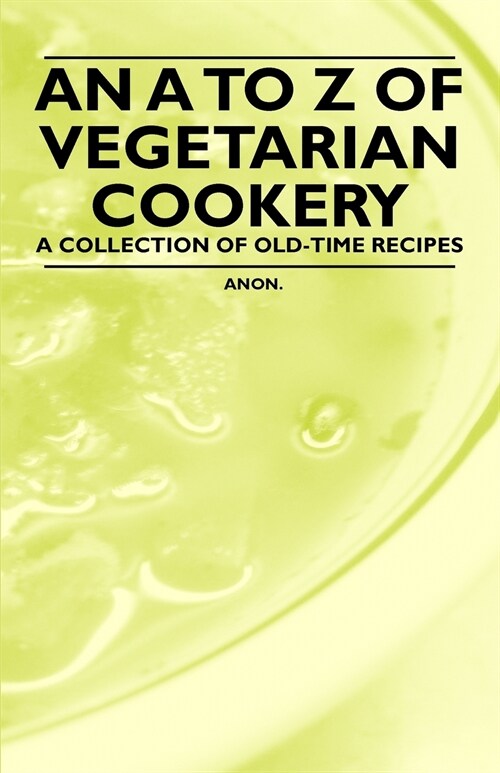 An A to Z of Vegetarian Cookery - A Collection of Old-Time Recipes (Paperback)