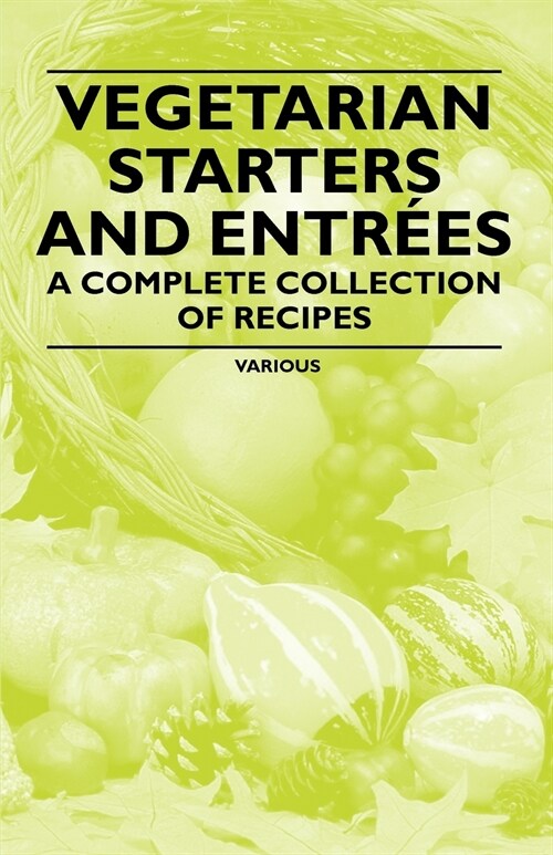 Vegetarian Starters and Entr Es - A Complete Collection of Recipes (Paperback)