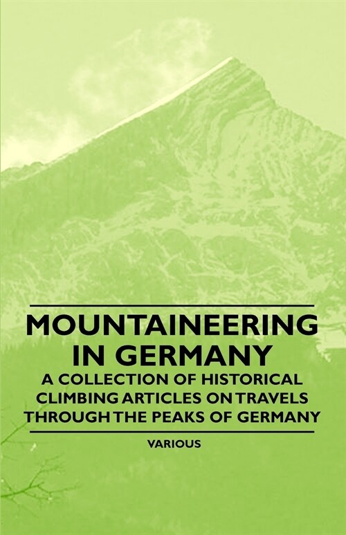 Mountaineering in Germany - A Collection of Historical Climbing Articles on Travels Through the Peaks of Germany (Paperback)