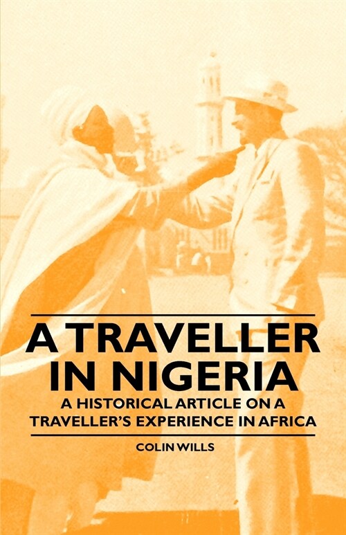 A Traveller in Nigeria - A Historical Article on a Travellers Experience in Africa (Paperback)