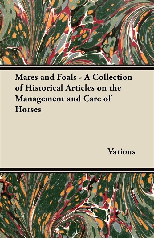 Mares and Foals - A Collection of Historical Articles on the Management and Care of Horses (Paperback)