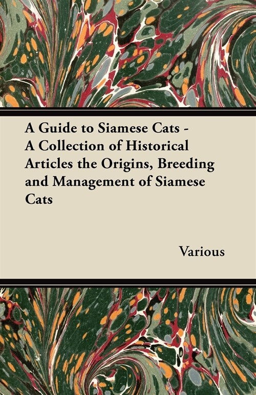 A Guide to Siamese Cats - A Collection of Historical Articles the Origins, Breeding and Management of Siamese Cats (Paperback)