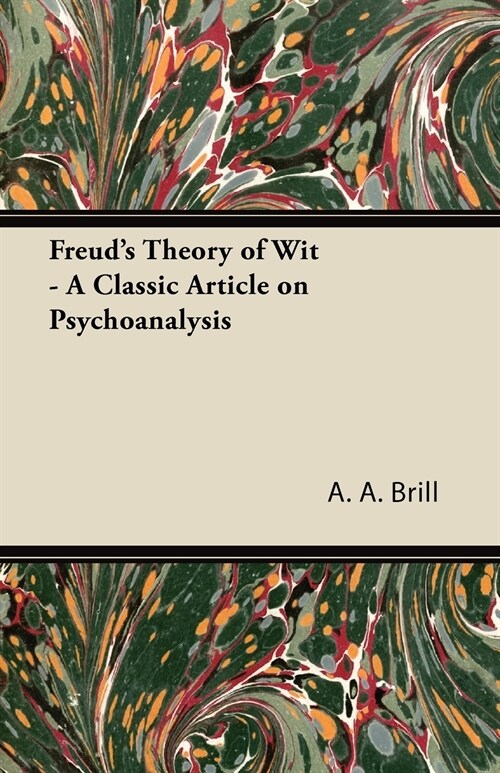 Freuds Theory of Wit - A Classic Article on Psychoanalysis (Paperback)