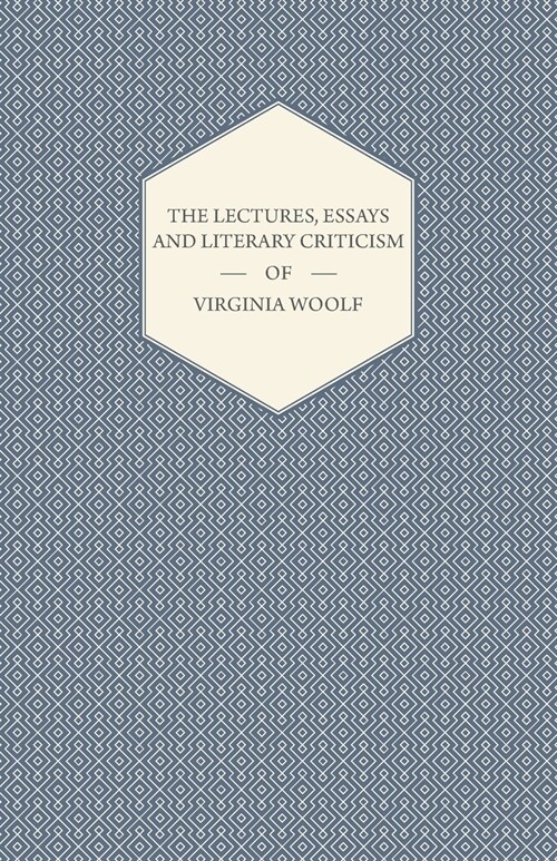 The Lectures, Essays and Literary Criticism of Virginia Woolf (Paperback)