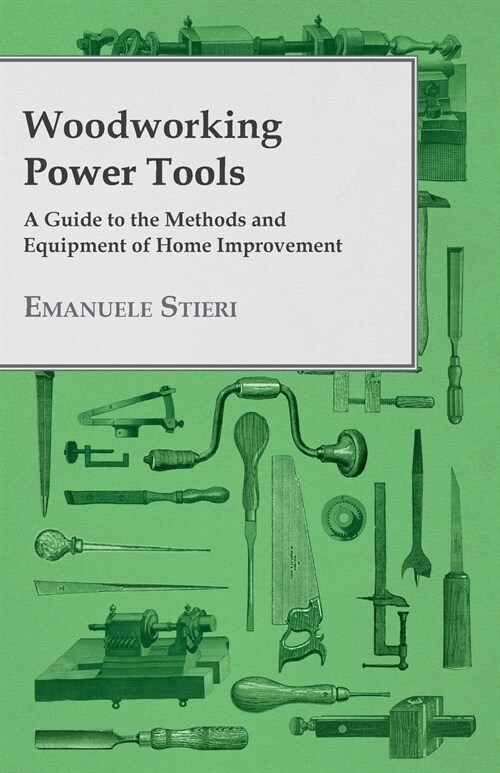 Woodworking Power Tools - A Guide to the Methods and Equipment of Home Improvement (Paperback)