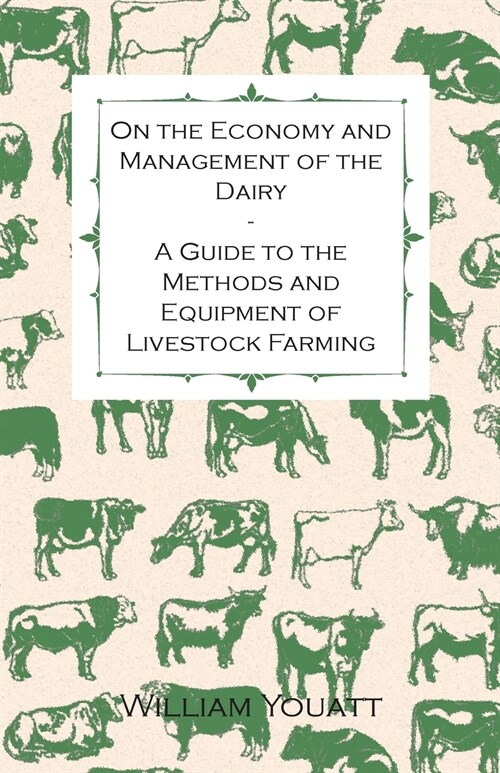 On the Economy and Management of the Dairy - A Guide to the Methods and Equipment of Livestock Farming (Paperback)