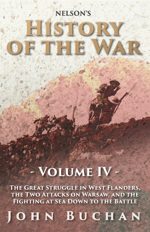 Nelsons History of the War - Volume IV - The Great Struggle in West Flanders, the Two Attacks on Warsaw, and the Fighting at Sea Down to the Battle (Paperback)