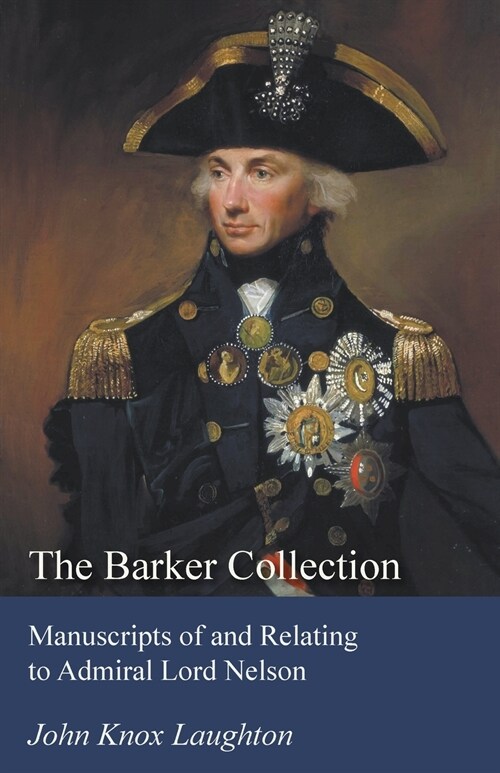 The Barker Collection - Manuscripts of and Relating to Admiral Lord Nelson (Paperback)