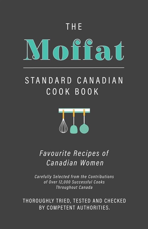 The Moffat Standard Canadian Cook Book - Favourite Recipes of Canadian Women Carefully Selected from the Contributions of Over 12,000 Successful Cooks (Paperback)