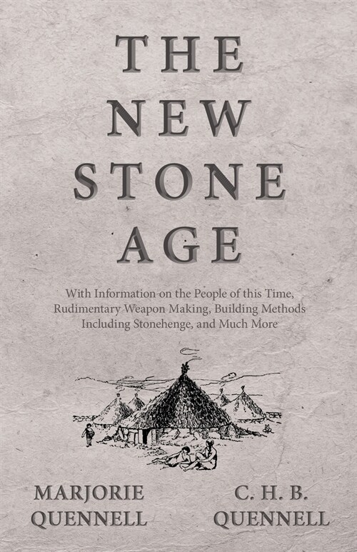 The New Stone Age - With Information on the People of this Time, Rudimentary Weapon Making, Building Methods Including Stonehenge, and Much More (Paperback)