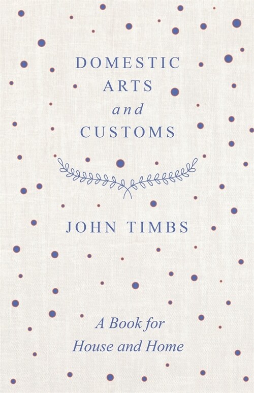 Domestic Arts and Customs - A Book for House and Home (Paperback)