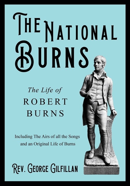 The National Burns - The Life of Robert Burns; Including The Airs of all the Songs and an Original Life of Burns (Paperback)