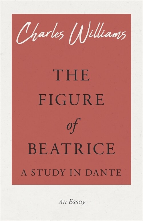 The Figure of Beatrice - A Study in Dante (Paperback)