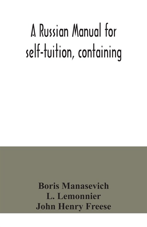 A Russian manual for self-tuition, containing: a concise grammar with exercises; reading extracts with literal interlinear translation and Russian-Eng (Paperback)