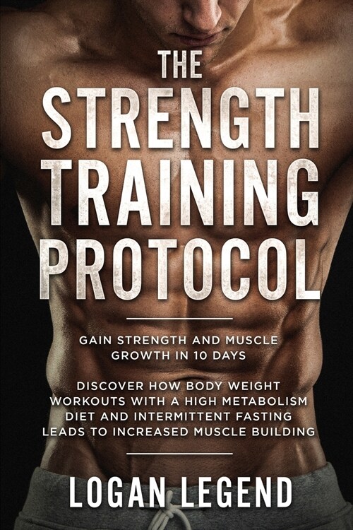 Strength Training For Fat Loss - Protocol: Gain Strength and Muscle Growth in 10 Days: Discover how Bodyweight Workouts with a High Metabolism Diet an (Paperback)