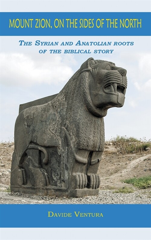 Mount Zion, on the Sides of the North: The Syrian and Anatolian roots of the biblical story (Hardcover)