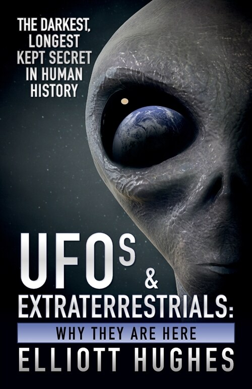 UFOs & Extraterrestrials: Why They Are Here - The Darkest, Longest Kept Secret in Human History (Paperback)