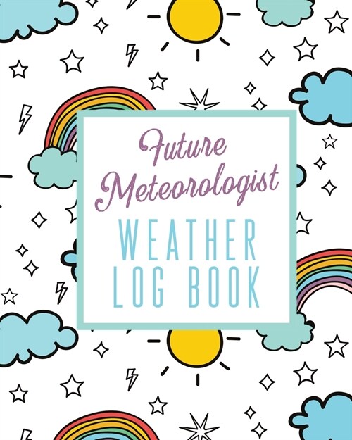 Future Meteorologist Weather Log Book: Kids Weather Log Book For Weather Watchers Meteorology Perfect For School Projects & Assignments (Paperback)