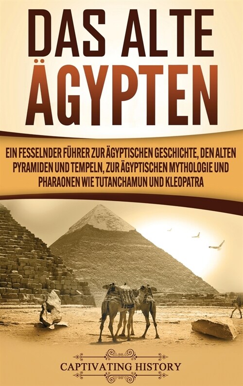 Das Alte 훕ypten: Ein fesselnder F?rer zur ?yptischen Geschichte, den alten Pyramiden und Tempeln, zur ?yptischen Mythologie und Phar (Hardcover)