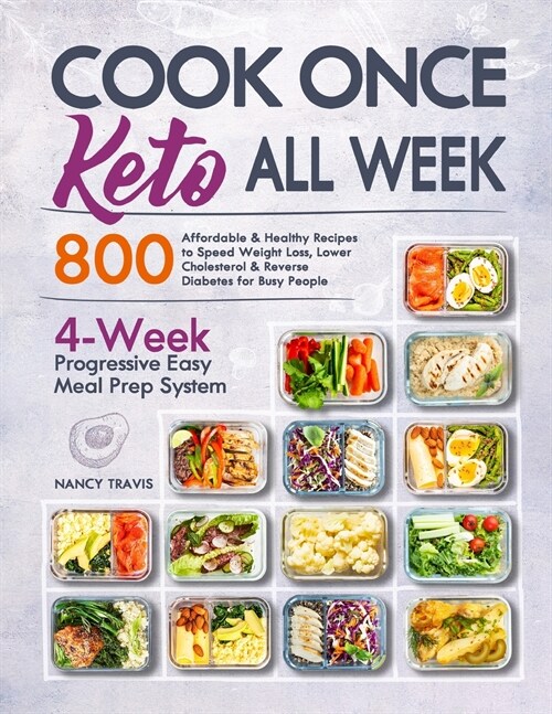 Cook Once, Keto All Week: 4-Week Progressive Easy Keto Meal Prep System with 800 Affordable & Healthy Recipes to Speed Weight Loss, Lower Choles (Paperback)