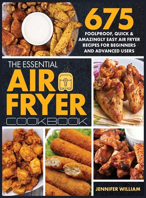 The Essential Air Fryer Cookbook: 675 Foolproof, Quick & Amazingly Easy Air Fryer Recipes For Beginners and Advanced Users (Hardcover)