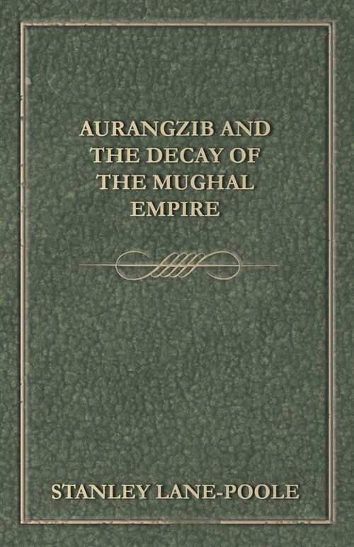 Aurangzib and the Decay of the Mughal Empire (Paperback)