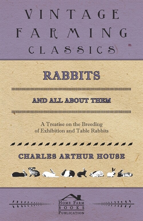 Rabbits and All About Them - A Treatise on the Breeding of Exhibition and Table Rabbits (Paperback)