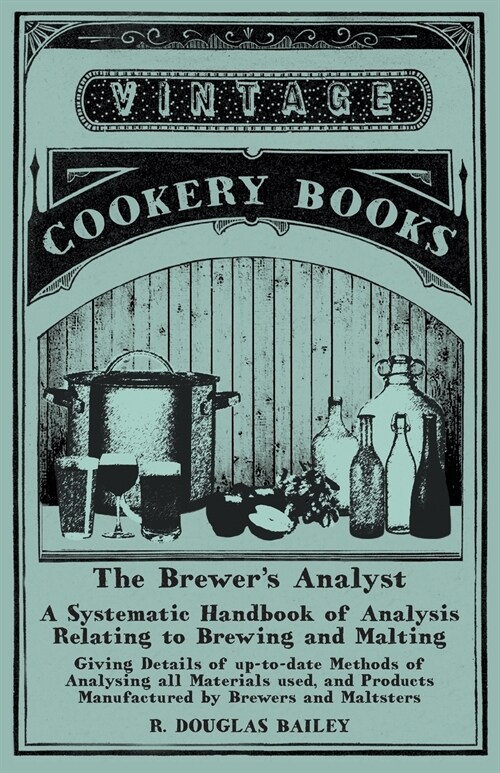 The Brewers Analyst - A Systematic Handbook of Analysis Relating to Brewing and Malting - Giving Details of up-to-date Methods of Analysing all Mater (Paperback)