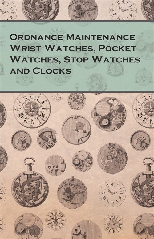Ordnance Maintenance Wrist Watches, Pocket Watches, Stop Watches and Clocks (Paperback)