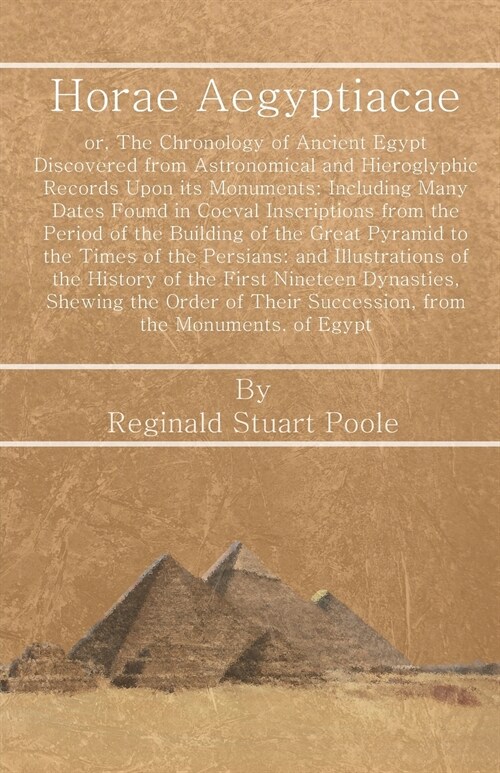 Horae Aegyptiacae: or, The Chronology of Ancient Egypt Discovered from Astronomical and Hieroglyphic Records Upon its Monuments: Includin (Paperback)