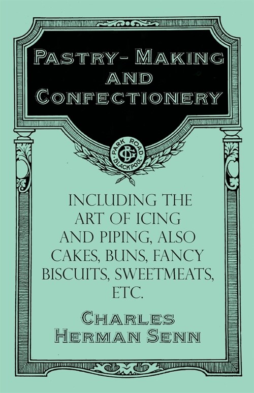 Pastry-Making and Confectionery - Including the Art of Icing and Piping, also Cakes, Buns, Fancy Biscuits, Sweetmeats, etc. (Paperback)