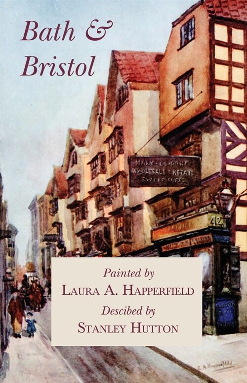 Bath and Bristol - Painted by Laura A. Happerfield, Descibed by Stanley Hutton (Paperback)