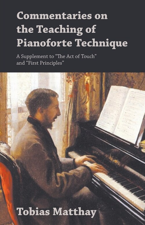 Commentaries on the Teaching of Pianoforte Technique - A Supplement to The Act of Touch and First Principles (Paperback)