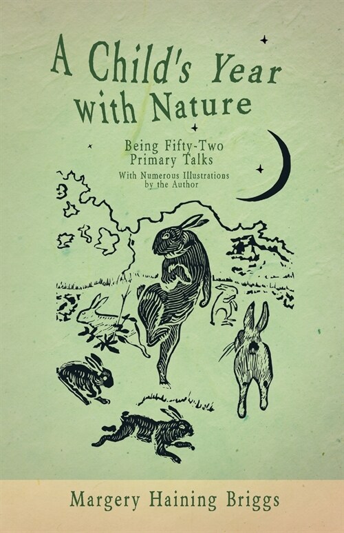 A Childs Year with Nature - Being Fifty-Two Primary Talks - With Numerous Illustrations by the Author (Paperback)
