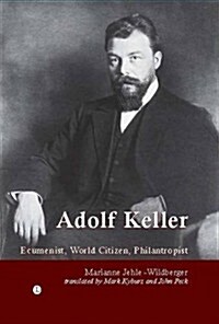 Adolf Keller : Ecumenist, World Citizen, Philanthropist (Paperback)
