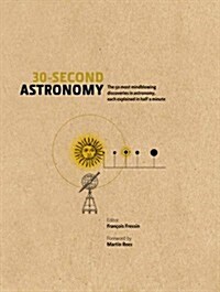 30-Second Astronomy : The 50 Most Mindblowing Discoveries in Astronomy, Each Explained in Half a Minute (Hardcover)