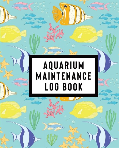 Aquarium Maintenance Log Book: Home Fish Tank Maintenance Logbook for Aquarium Care (Paperback)