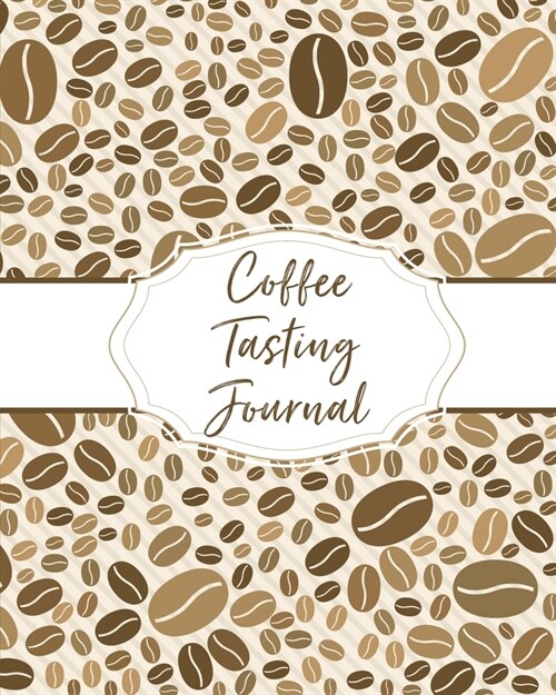 Coffee Tasting Journal: Log & Rate Your Favorite Coffee Varieties and Roasts - Fun Notebook Gift for Coffee Drinkers - Espresso (Paperback)