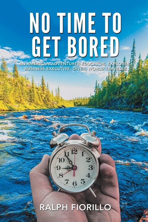 No Time To Get Bored: An American Adventurer-Educator, Explorer, Business Executive, Diver, World Class Traveler (Paperback)
