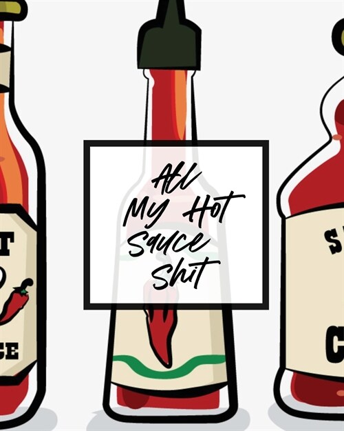 All My Hot Sauce Shit: Condiments Seasoning Scoville Rating Spicy Sommelier (Paperback)