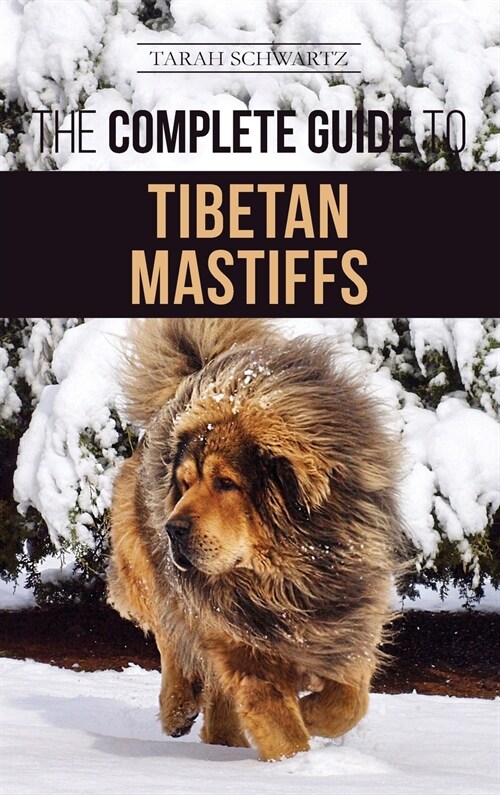The Complete Guide to the Tibetan Mastiff: Finding, Raising, Training, Feeding, and Successfully Owning a Tibetan Mastiff (Hardcover)