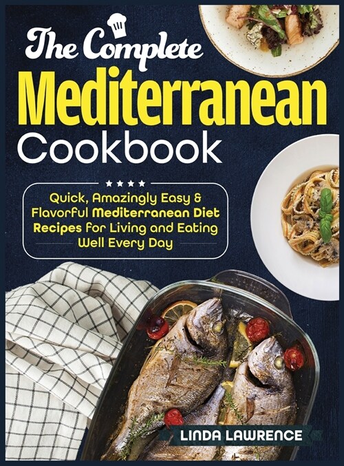 The Complete Mediterranean Cookbook: Quick, Amazingly Easy & Flavorful Mediterranean Diet Recipes for Living and Eating Well Every Day (Hardcover)