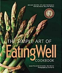 The Simple Art of EatingWell Cookbook: 400 Easy Recipes, Tips and Techniques for Delicious, Healthy Meals (Paperback)