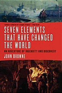 Seven Elements That Changed the World: An Adventure of Ingenuity and Discovery (Hardcover)