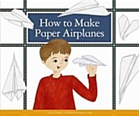 How to Make Paper Airplanes (Library Binding)