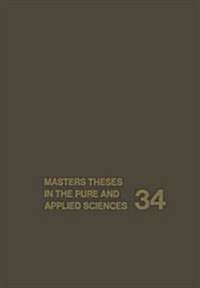 Masters Theses in the Pure and Applied Sciences: Accepted by Colleges and Universities of the United States and Canada Volume 34 (Paperback, Softcover Repri)