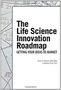 The Life Science Innovation Roadmap : Bioscience Innovation Assessment, Planning, Strategy, Execution, and Implementation (Hardcover)