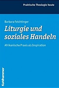 Liturgie Und Soziales Handeln: Afrikanische Praxis ALS Inspiration (Paperback)